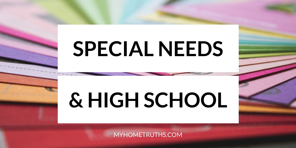 Special needs and high school - www.myhometruths.com